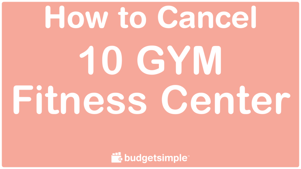 Budgetsimple.com - How to Cancel 10 GYM Fitness Center